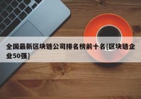 全国最新区块链公司排名榜前十名[区块链企业50强]