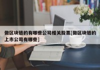 做区块链的有哪些公司相关股票[做区块链的上市公司有哪些]