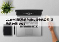 2020全球区块链创新50强参选公司[区块链50强 2019]