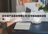 区块链产业基金管理公司[区块链金融投资基金]