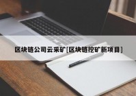 区块链公司云采矿[区块链挖矿新项目]