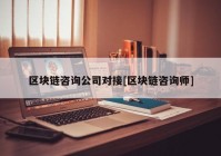 区块链咨询公司对接[区块链咨询师]