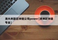 澳大利亚区块链公司power[澳洲区块链专业]