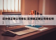 区块链正规公司排名[区块链正规公司排名榜]